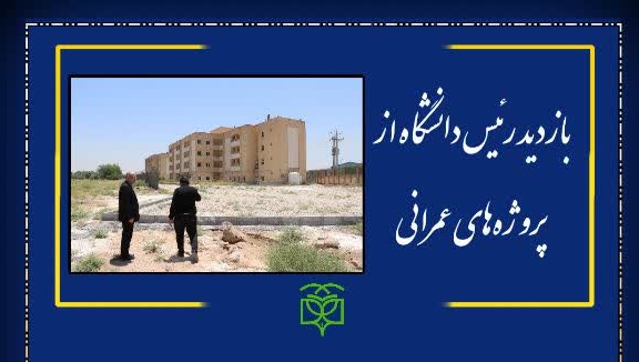 بازدید رئیس دانشگاه از پروژ‌های عمرانی