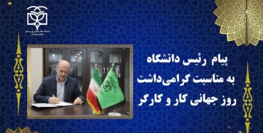 پیام رئیس دانشگاه به مناسبت گرامی‌داشت روز جهانی کار و کارگر